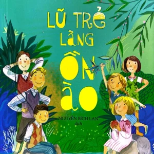 The Children of Noisy Village - Lũ Trẻ Làng Ồn Ào - Astrid Lindgren