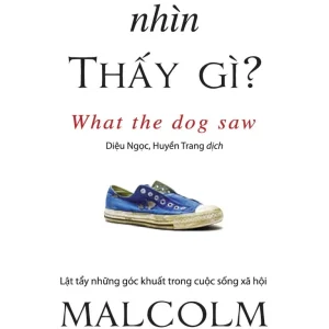 Chú Chó Nhìn Thấy Gì? - Malcolm Gladwell