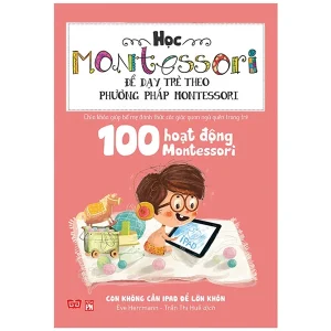 Learning Montessori – 100 Montessori Activities: Children Don’t Need an iPad to Grow Up