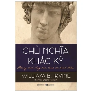 Chủ Nghĩa Khắc Kỷ – Phong Cách Sống Bản Lĩnh Và Bình Thản - William B. Irvine