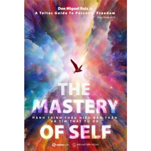 The Mastery of Self – Hành Trình Thấu Hiểu Bản Thân Và Tìm Thấy Tự Do - Don Miguel Ruiz Jr.