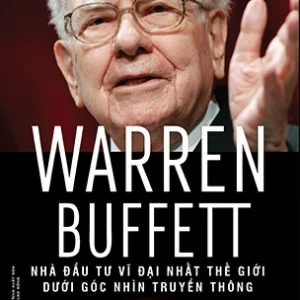 Warren Buffett – Nhà Đầu Tư Vĩ Đại Nhất Thế Giới Dưới Góc Nhìn Truyền Thông - Carol J. Loomis